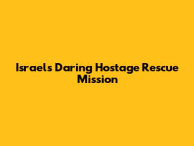 Israel's Daring Hostage Rescue Mission