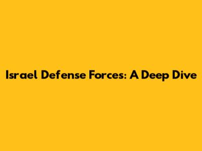 Israel Defense Forces: A Deep Dive