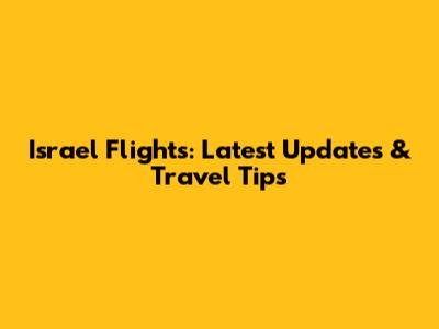 Israel Flights: Latest Updates & Travel Tips