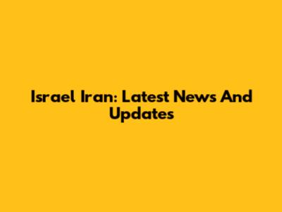 Israel Iran: Latest News And Updates