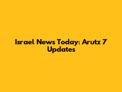 Israel News Today: Arutz 7 Updates