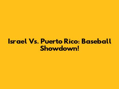 Israel Vs. Puerto Rico: Baseball Showdown!