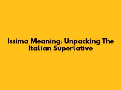 Issima Meaning: Unpacking The Italian Superlative