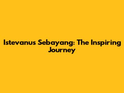 Istevanus Sebayang: The Inspiring Journey