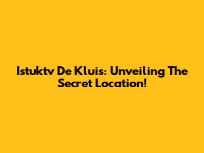 Istuktv De Kluis: Unveiling The Secret Location!