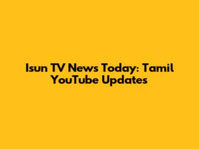 Isun TV News Today: Tamil YouTube Updates