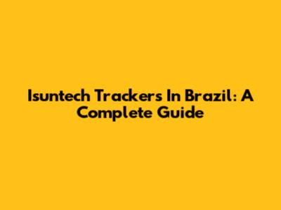 Isuntech Trackers In Brazil: A Complete Guide