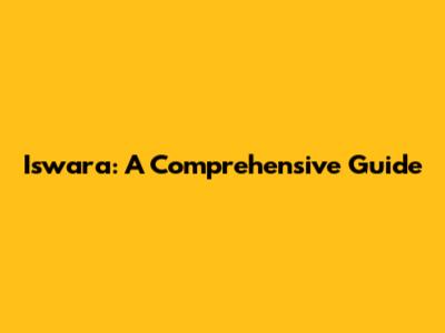 Iswara: A Comprehensive Guide