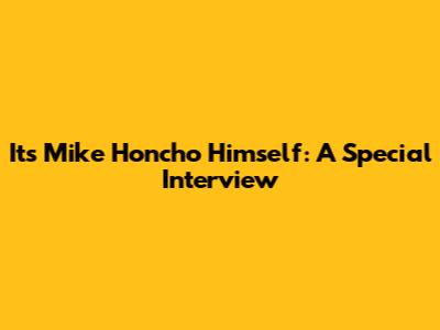 It's Mike Honcho Himself: A Special Interview