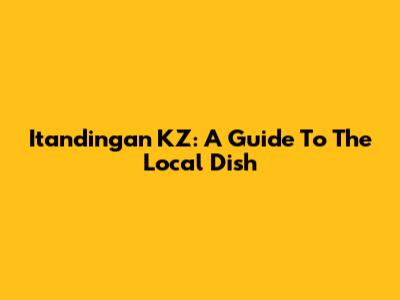 Itandingan KZ: A Guide To The Local Dish
