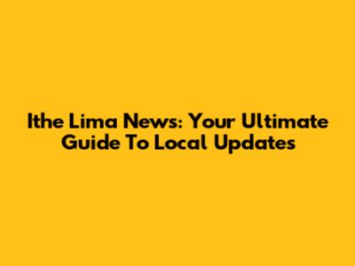 Ithe Lima News: Your Ultimate Guide To Local Updates