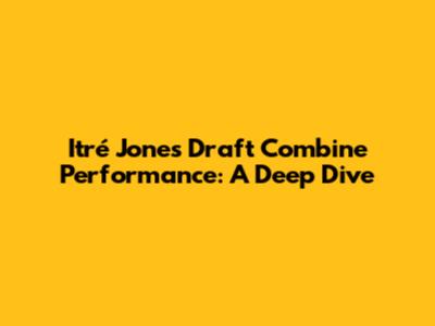 Itré Jones' Draft Combine Performance: A Deep Dive