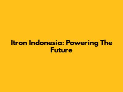 Itron Indonesia: Powering The Future