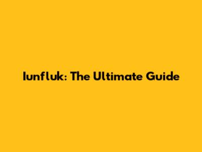 Iunfluk: The Ultimate Guide