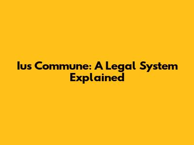 Ius Commune: A Legal System Explained