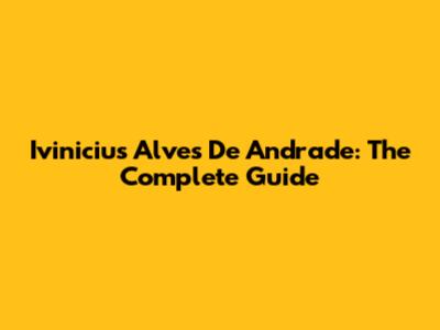 Ivinicius Alves De Andrade: The Complete Guide