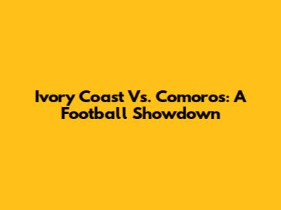 Ivory Coast Vs. Comoros: A Football Showdown