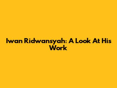Iwan Ridwansyah: A Look At His Work