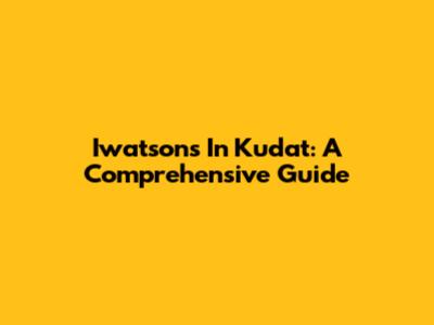Iwatsons In Kudat: A Comprehensive Guide