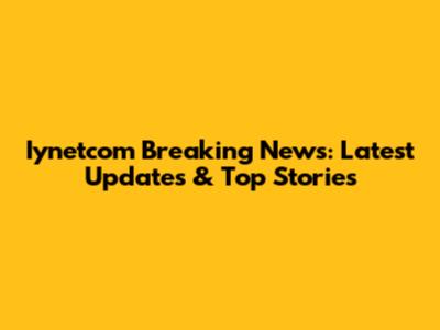 Iynetcom Breaking News: Latest Updates & Top Stories
