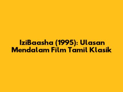 IziBaasha (1995): Ulasan Mendalam Film Tamil Klasik