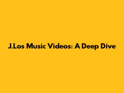 J.Lo's Music Videos: A Deep Dive