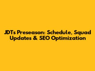 JDT's Preseason: Schedule, Squad Updates & SEO Optimization