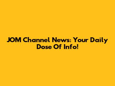 JOM Channel News: Your Daily Dose Of Info!