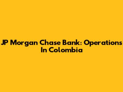 JP Morgan Chase Bank: Operations In Colombia