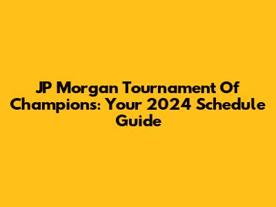 JP Morgan Tournament Of Champions: Your 2024 Schedule Guide