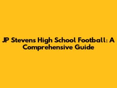 JP Stevens High School Football: A Comprehensive Guide