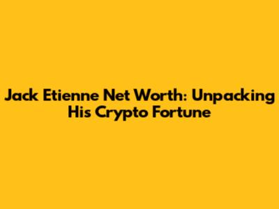 Jack Etienne Net Worth: Unpacking His Crypto Fortune