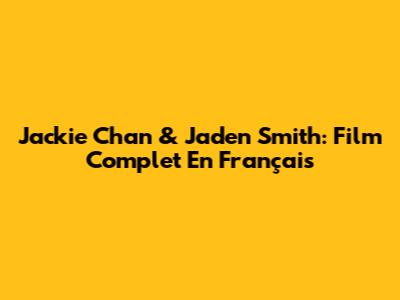 Jackie Chan & Jaden Smith: Film Complet En Français