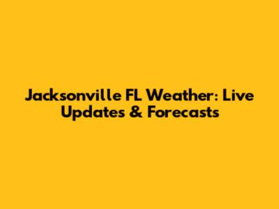 Jacksonville FL Weather: Live Updates & Forecasts