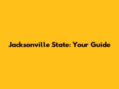 Jacksonville State: Your Guide