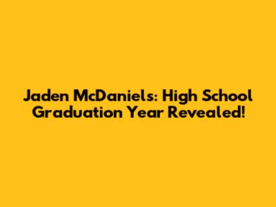 Jaden McDaniels: High School Graduation Year Revealed!