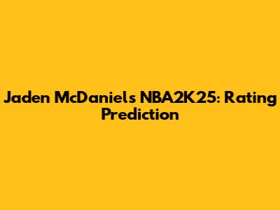 Jaden McDaniels NBA2K25: Rating Prediction