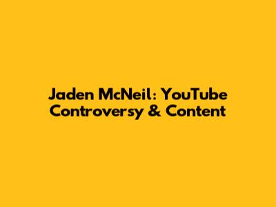Jaden McNeil: YouTube Controversy & Content