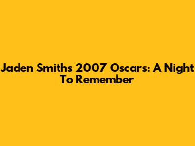 Jaden Smith's 2007 Oscars: A Night To Remember