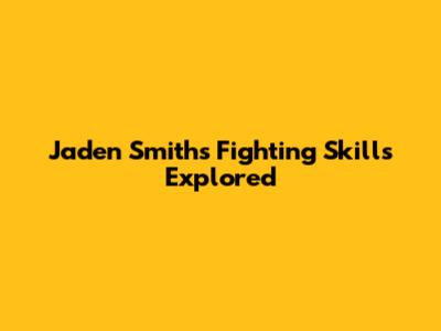 Jaden Smith's Fighting Skills Explored