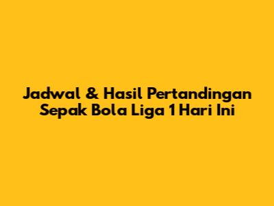Jadwal & Hasil Pertandingan Sepak Bola Liga 1 Hari Ini