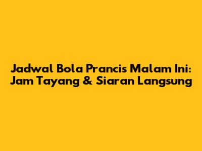 Jadwal Bola Prancis Malam Ini: Jam Tayang & Siaran Langsung