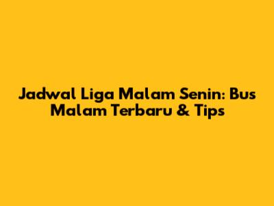Jadwal Liga Malam Senin: Bus Malam Terbaru & Tips