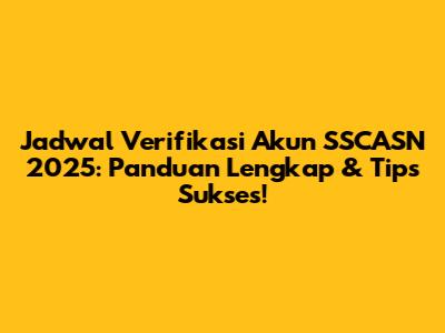 Jadwal Verifikasi Akun SSCASN 2025: Panduan Lengkap & Tips Sukses!