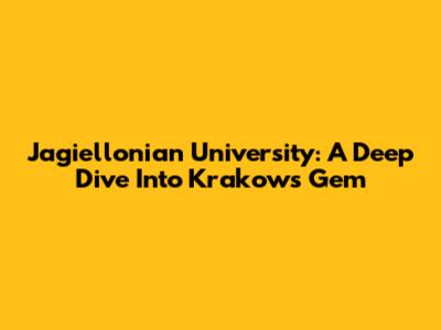 Jagiellonian University: A Deep Dive Into Krakow's Gem