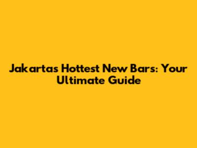 Jakarta's Hottest New Bars: Your Ultimate Guide