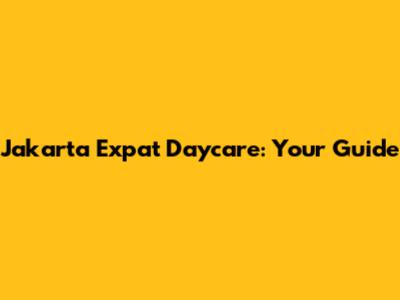 Jakarta Expat Daycare: Your Guide