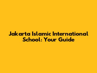 Jakarta Islamic International School: Your Guide