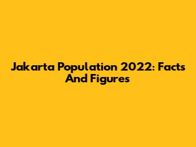Jakarta Population 2022: Facts And Figures