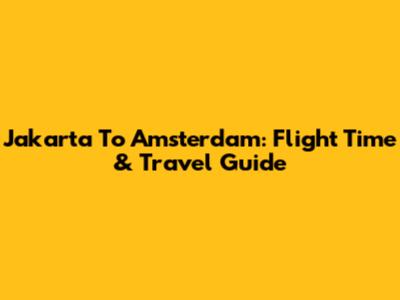 Jakarta To Amsterdam: Flight Time & Travel Guide